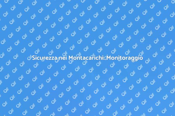 Sicurezza e Monitoraggio Montacarichi