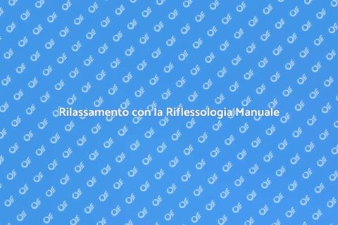 Benefici della Riflessologia Manuale