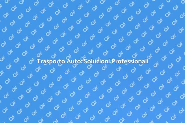 Trasporto Auto: Scegli il Meglio