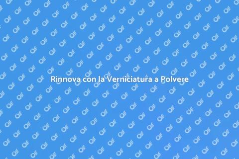 Verniciatura a Polvere: Vantaggi e Tecniche