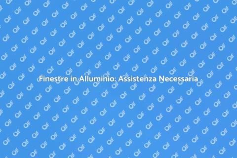 Assistenza Tecnica Finestre Alluminio