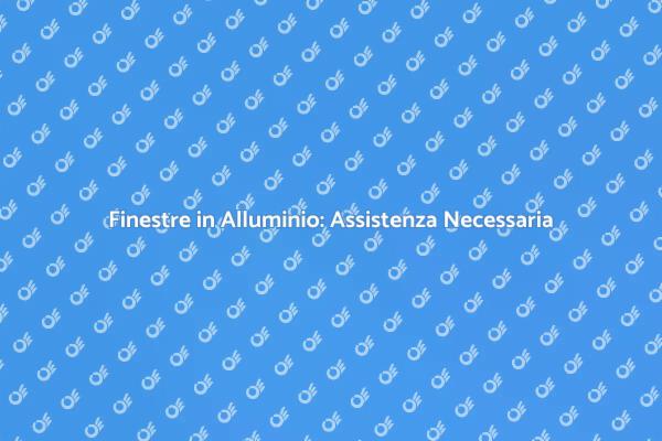 Importanza Assistenza Finestre Alluminio