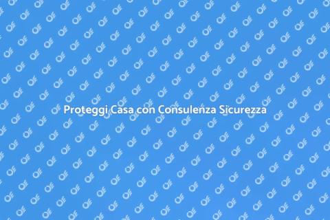 Consulenza Sicurezza per la Tua Casa