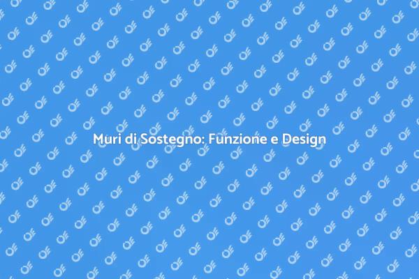 Muri di Sostegno: Importanza e Design