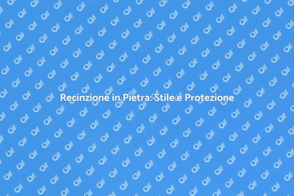 Recinzione in Pietra: Un Vero Investimento