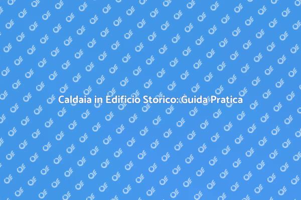 Installare Caldaia in Edifici Antichi