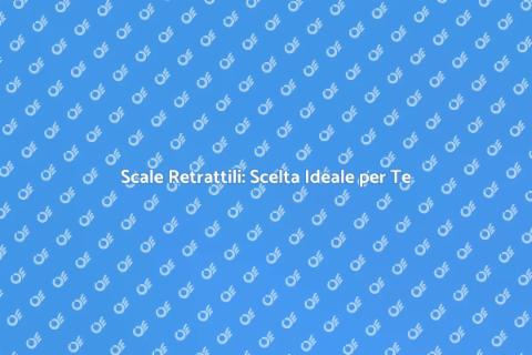 Scale Retrattili di Qualità per Casa