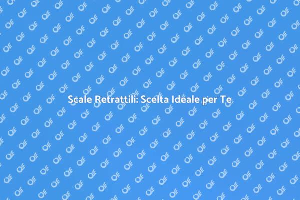 Scegli Scale Retrattili di Qualità