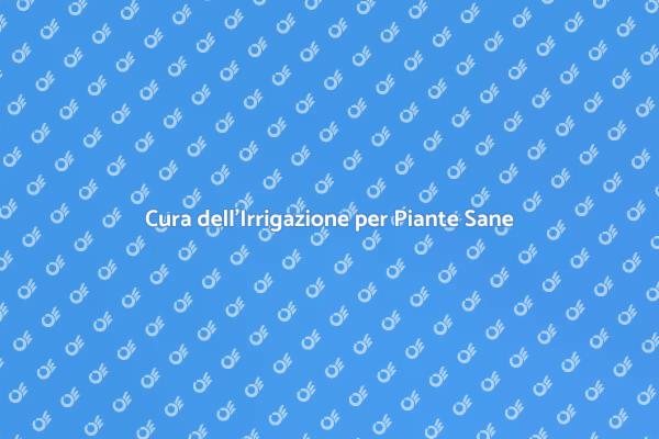 Irrigazione Efficiente per Giardini Sani