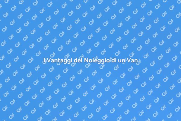 Noleggia un Van per Libertà e Flessibilità