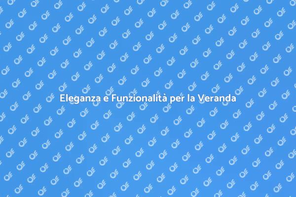 Trasforma la Tua Veranda con Eleganza