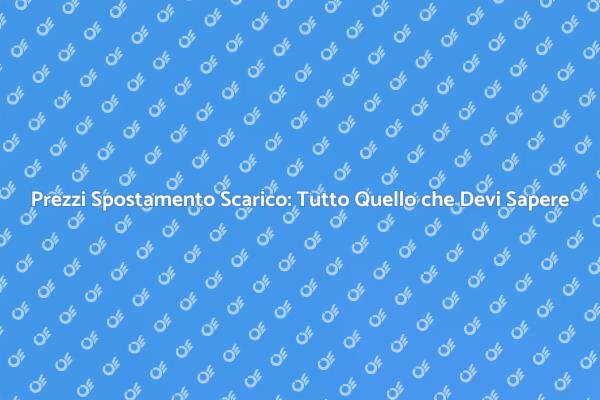Prezzi e Servizi di Spostamento Scarico