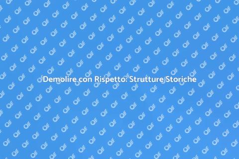 Demolizione Strutture Storiche: Guida