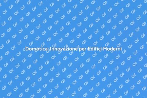 Domotica: Rivoluzione nella Gestione Edifici