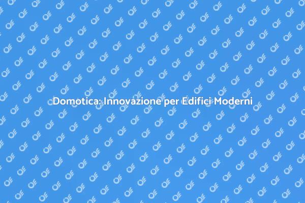 Domotica: La Nuova Era della Gestione
