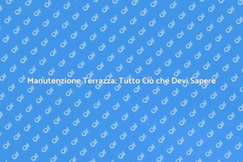 Riparare la Terrazza: Guida Completa