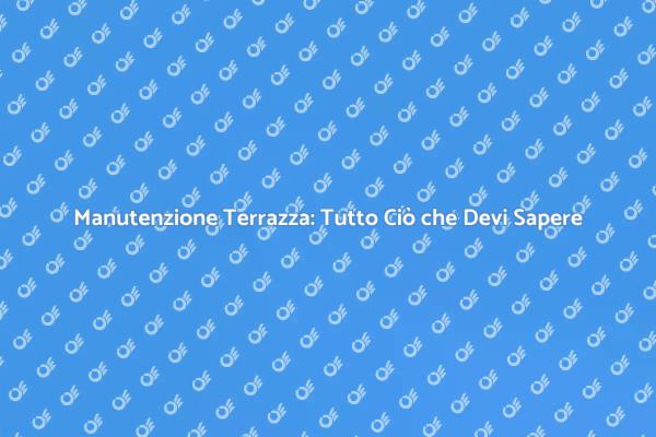 Riparazioni Terrazza: Ecco Come Procedere