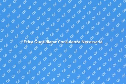 Consulenza Etica: Valore Quotidiano