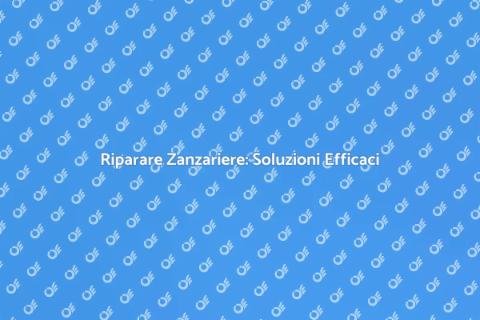 Riparazione Zanzariere: Guida Pratica