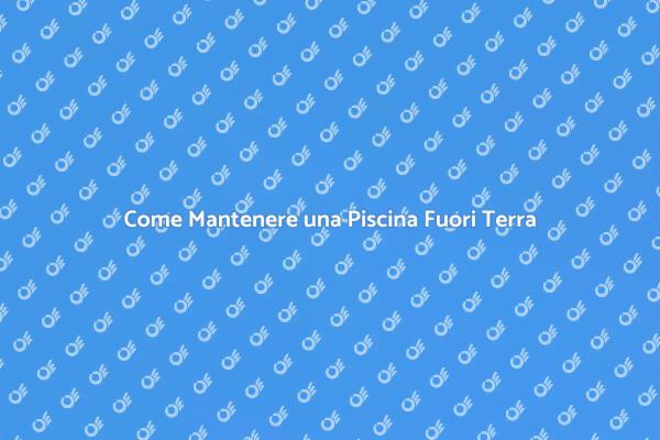 Manutenzione Facile per Piscina Fuori Terra