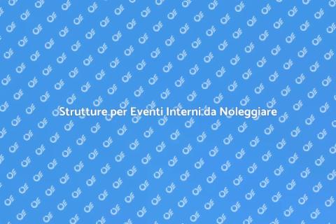 Noleggiare Strutture per Eventi Interni