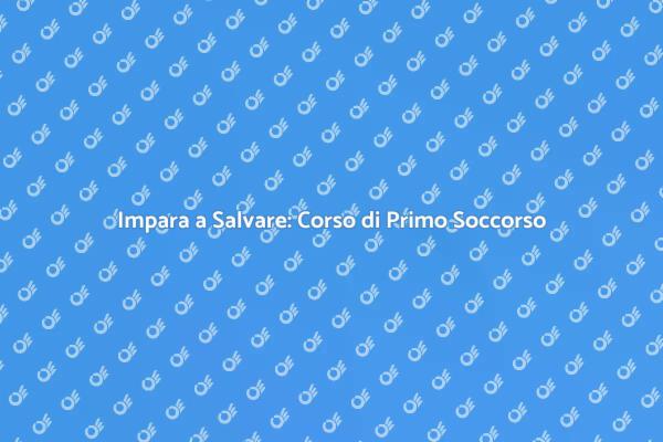 Corso di Primo Soccorso: La Tua Preparazione
