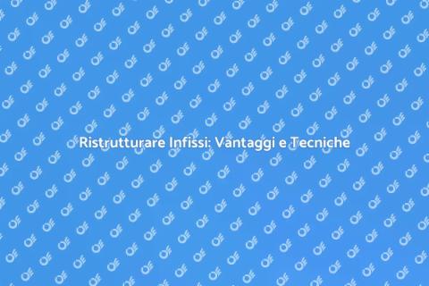 Restauro Infissi: Bellezza e Funzionalità