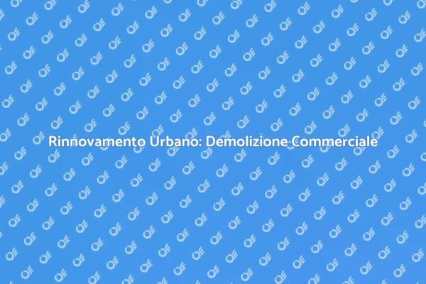 Demolire per Rinnovare: Centri Commerciali