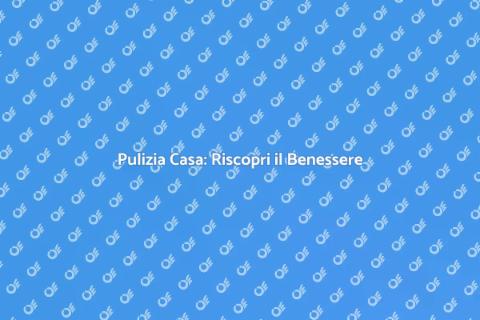 Far Pulire Casa: Benessere Domestico