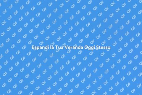 Ampliare la Veranda: Trasforma Casa