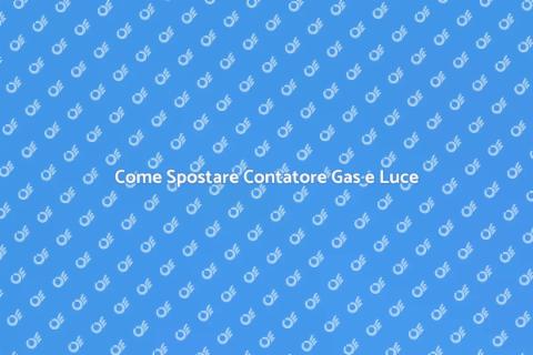 Spostare Contatore Gas ed Elettricità