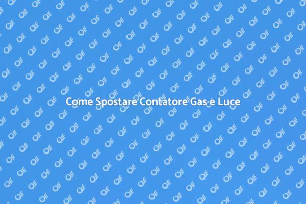 Spostamento Contatore Gas ed Elettricità
