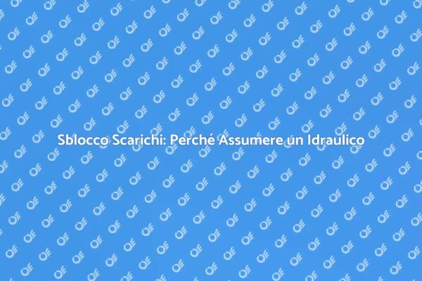 Sblocco Scarichi: Intervento Necessario