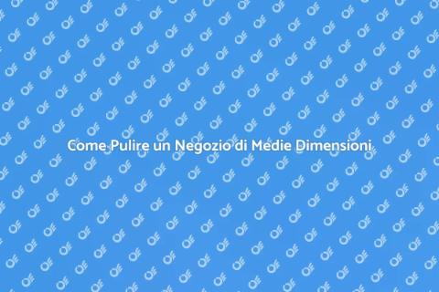 Pulire un Negozio di Medie Dimensioni
