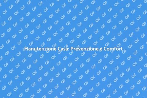 Manutenzione Generale per la Tua Casa