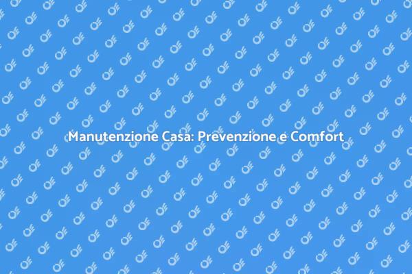 Manutenzione: Fondamentale per la Casa