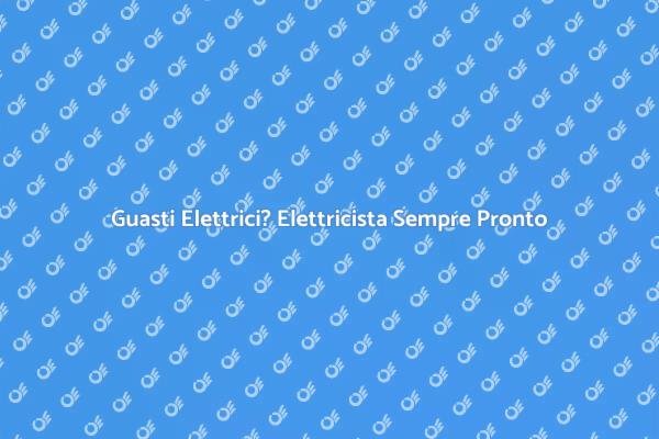 Risolvi i Tuoi Guasti Elettrici Subito
