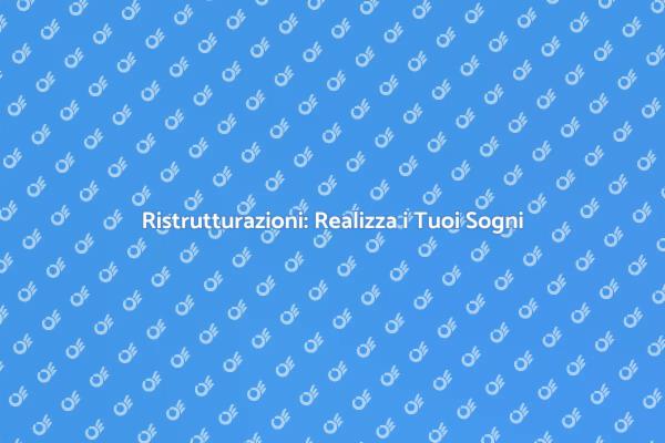 Ristrutturazioni: il Tuo Sogno Realizzato