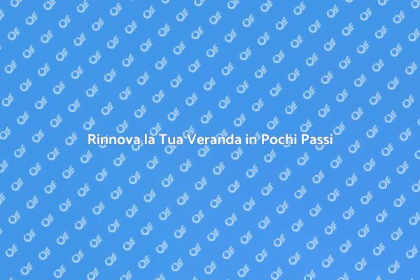 Rinnova la Tua Veranda: Ecco Come Fare