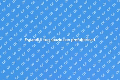 Ampliamento prefabbricato per il tuo spazio