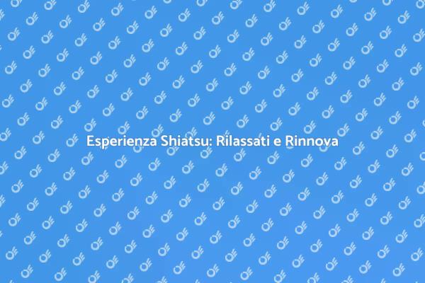Rinnova il tuo Benessere con Shiatsu