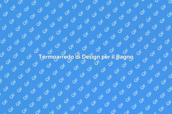 Il Tuo Termoarredo Professionale per Bagno