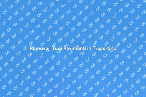 Lucidatura Pavimenti in Travertino