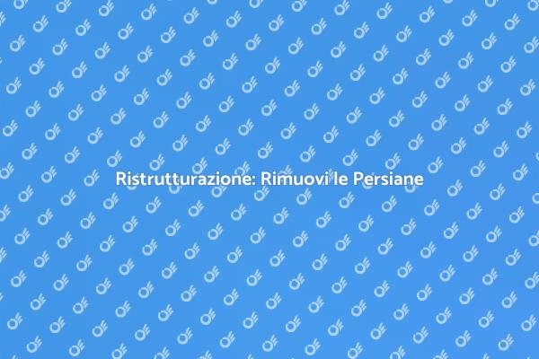 Rimuovere Persiane: Ristruttura la Casa