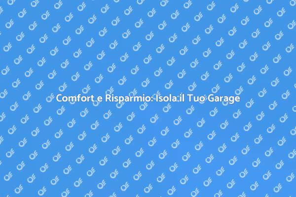 Isolamento Garage: Comfort e Funzionalità