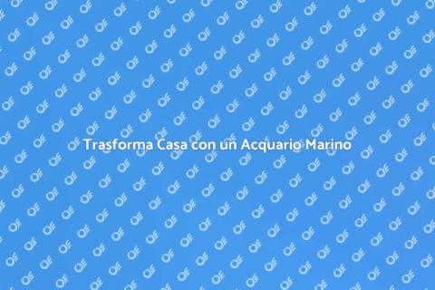 Acquario Marino: Magia Sottomarina