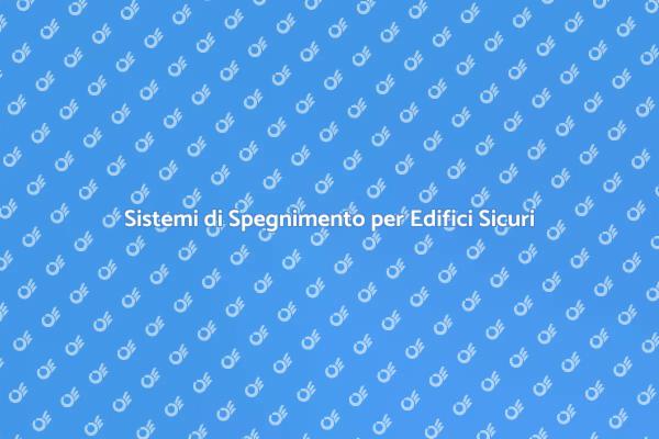 Sicurezza negli Edifici: Spegnimento Incendi
