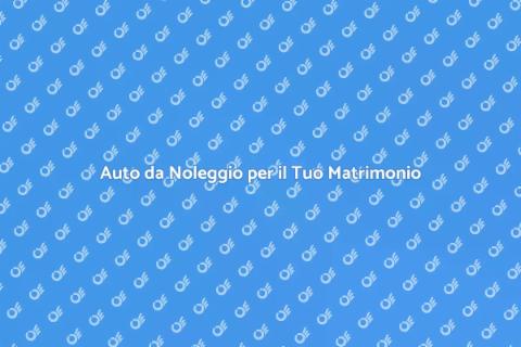 Noleggio Auto per Matrimoni Unici