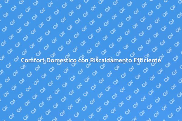 Riscaldamento Efficiente per la Tua Casa