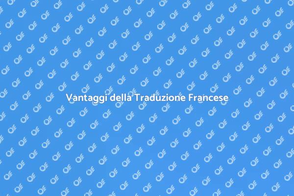 La Traduzione Francese: Un Vantaggio Chiave